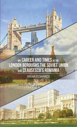 My Career and Times in the London Boroughs, the Soviet Union and Ceausescu's Romania