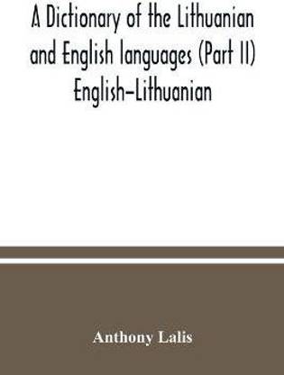 A dictionary of the Lithuanian and English languages (Part II) English-Lithuanian