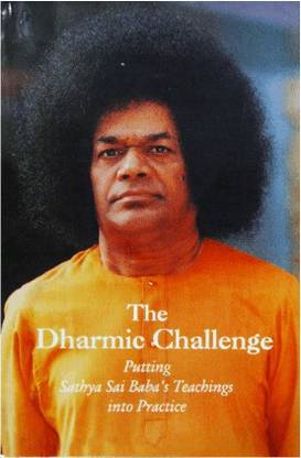 The Dharmic Challenge Putting Sathya Sai Baba's Teachings Into Practice