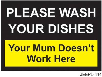 JEEPL PLEASE WASH YOUR DISHES, YOUR MUM DOESN'T WORK HERE, PLEASE WASH YOUR THINGS,NOT WORK YOUR MUM HERE, SIGNBOARD Emergency Sign
