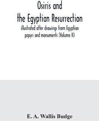 Osiris and the Egyptian resurrection; illustrated after drawings from Egyptian papyri and monuments (Volume II)