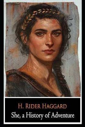 She, a History of Adventure by H. Rider Haggard (Romance, Gothic & Adventure fictional Novel) "The Annotated Edition"
