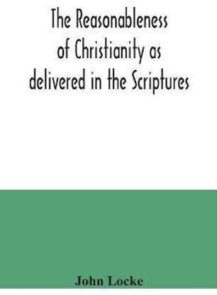 The reasonableness of Christianity as delivered in the Scriptures