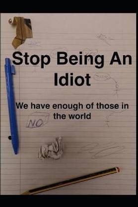 Stop Being An Idiot