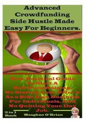 Advanced Crowdfunding Side Hustle Made Easy For Beginners.