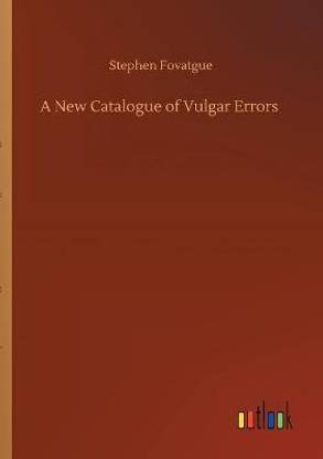 A New Catalogue of Vulgar Errors