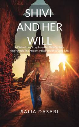 SHIVI AND HER WILL  - A Divine Love Story from the 20th Century that reveals Ancient India's Secret to Long-Life.
