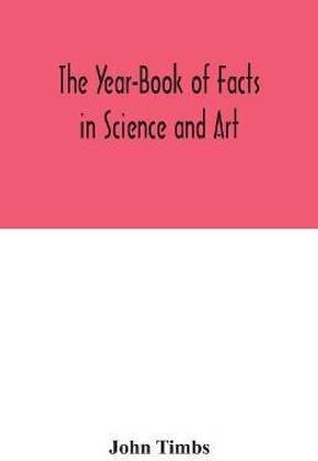 The Year-Book of Facts in Science and Art