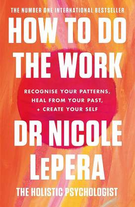 How To Do The Work: Recognise Your Patterns, Heal From Your Past, And Create Your Self