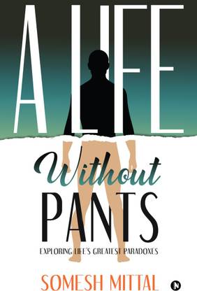 A Life Without Pants  - Exploring Life's Greatest Paradoxes