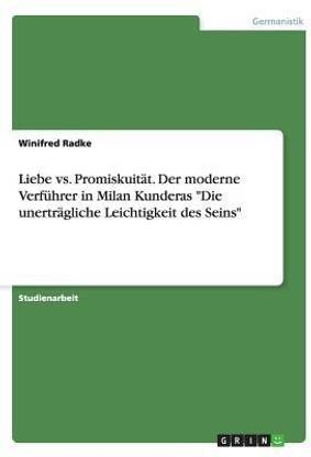 Liebe vs. Promiskuitaet. Der moderne Verfuehrer in Milan Kunderas "Die unertraegliche Leichtigkeit des Seins"