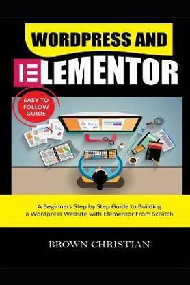Wordpress and Elementor Easy to Follow Guide