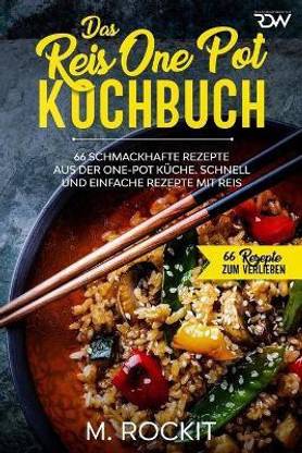 Das Reis One Pot Kochbuch, 66 schmackhafte Rezepte aus der One - Pot Kuche.