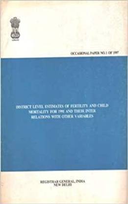 District Level Estimates Of Fertility And Child Mortality For 1991 And Their Inter Relations With Other Variables - Occasional Paper No. 1 Of 1997