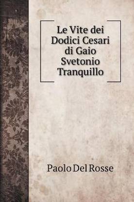 Le Vite dei Dodici Cesari di Gaio Svetonio Tranquillo