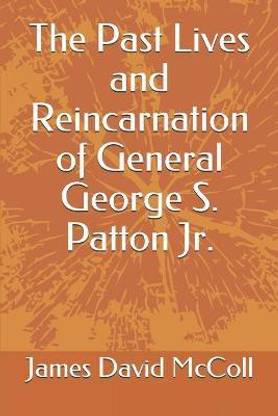 The Past Lives and Reincarnation of General George S. Patton Jr.