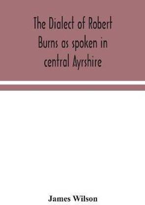 The dialect of Robert Burns as spoken in central Ayrshire