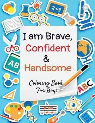 I am Brave, Confident and Handsome