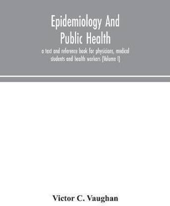 Epidemiology and public health; a text and reference book for physicians, medical students and health workers (Volume I)