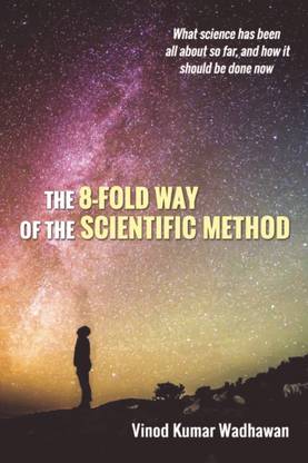 The 8-Fold Way of the Scientific Method  - What science has been all about so far, and how it should be done now