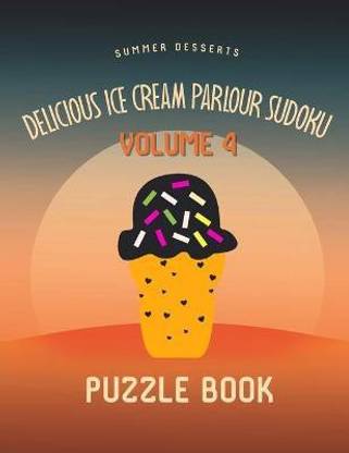 Delicious Ice Cream Parlour Sudoku Summer Desserts Puzzle Book Volume 4