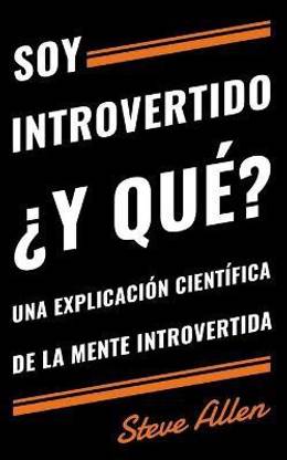 Soy introvertido ?Y que? Una explicacion cientifica de la mente introvertida