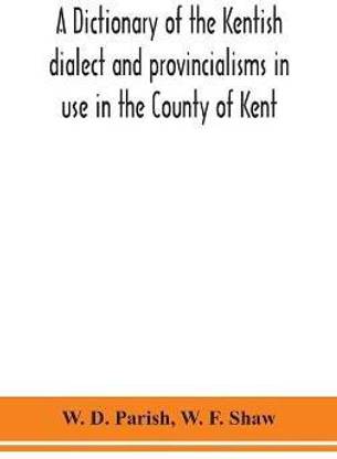 A dictionary of the Kentish dialect and provincialisms in use in the County of Kent