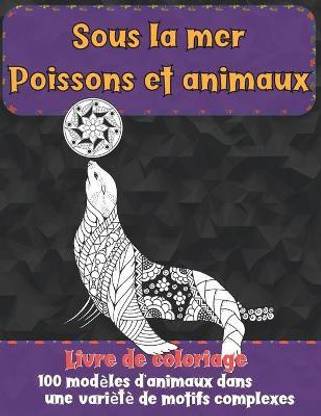 Sous la mer Poissons et animaux - Livre de coloriage - 100 modeles d'animaux dans une variete de motifs complexes