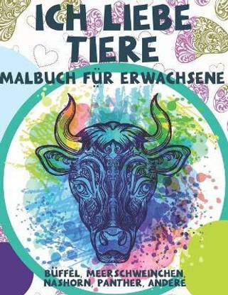 Ich liebe Tiere - Malbuch fur Erwachsene - Buffel, Meerschweinchen, Nashorn, Panther, andere