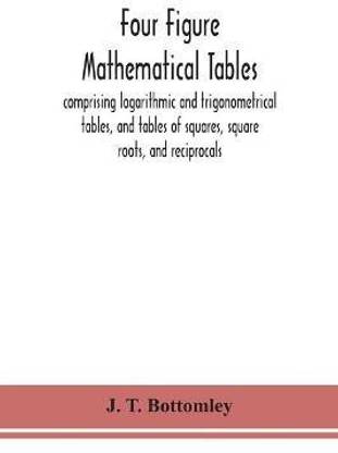 Four figure mathematical tables; comprising logarithmic and trigonometrical tables, and tables of squares, square roots, and reciprocals