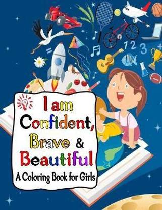 I Am Confident, Brave & Beautiful A Coloring Book For Girls