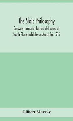 The stoic philosophy; Conway memorial lecture delivered at South Place Institute on March 16, 1915
