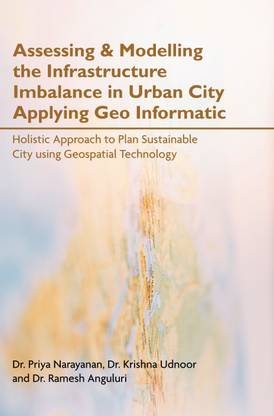 Assessing & Modelling the Infrastructure Imbalance in Urban City Applying Geo Informatic: Holistic Approach to Plan Sustainable City using Geospatial Technology