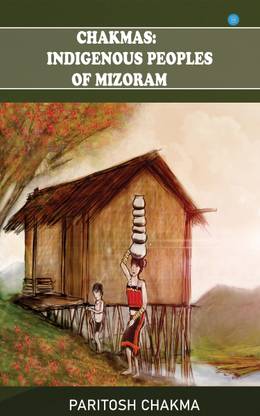 Chakmas: Indigenous Peoples of Mizoram