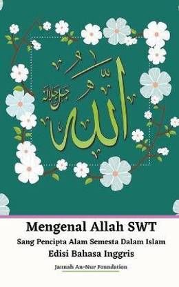 Mengenal Allah SWT Sang Pencipta Alam Semesta Dalam Islam Edisi Bahasa Inggris