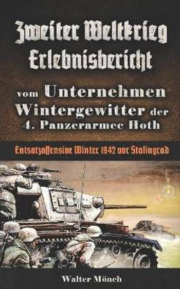Zweiter Weltkrieg Erlebnisbericht vom Unternehmen Wintergewitter der 4. Panzerarmee Hoth - Entsatzoffensive Winter 1942 vor Stalingrad