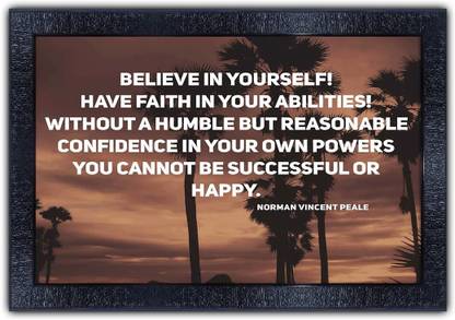 Poster N Frames 656-MOTIVATIONAL QUOTES believe in yourself have faith in your abilities without a humble but reasonable confidece in your own powers you cannot e successful or happy with Wooden Synthetic Frame Digital Reprint 13.5 inch x 19 inch Painting