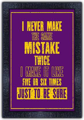 Poster N Frames 205-MOTIVATIONAL QUOTES i never make the same mistake twice i make it like five or six times just to be sure with Wooden Synthetic Frame Digital Reprint 19 inch x 13.5 inch Painting