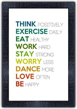 Poster N Frames 563-MOTIVATIONAL QUOTES think positively exercise daily eat heal thy work hard stay strong worry less dance more love often be happy with Wooden Synthetic Frame Digital Reprint 19 inch x 13.5 inch Painting