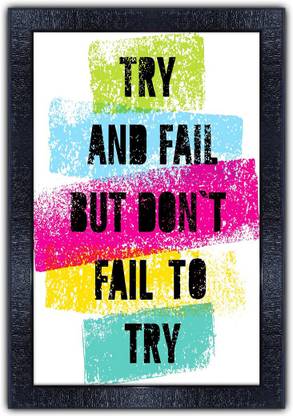 Poster N Frames 575-MOTIVATIONAL QUOTES try and fail but dont fail to try with Wooden Synthetic Frame Digital Reprint 19 inch x 13.5 inch Painting