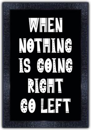 pnf 648-MOTIVATIONAL QUOTES when nothing is going right go left with Wooden Synthetic Frame Digital Reprint 19 inch x 13.5 inch Painting