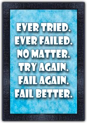 pnf 848-MOTIVATIONAL QUOTES ever tried. ever failed. no matter. try again. fail again. fail better. with Wooden Synthetic Frame Digital Reprint 19 inch x 13.5 inch Painting
