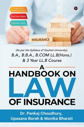 A Handbook on Law of Insurance  - (As per the Syllabus of Gauhati University) B.A., B.B.A., B.COM LL.B(Hons.) & 3 Year LL.B Course