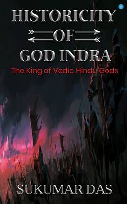 HISTORICITY OF GOD INDRA" - ' The King of the Vedic Hindu Gods was a Living Human of Mesopotamia".