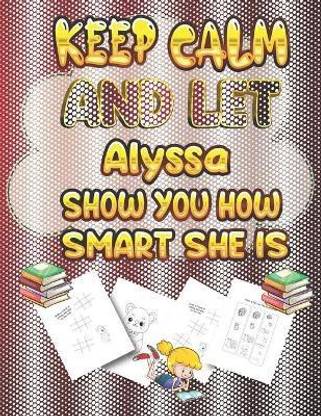 keep calm and let Alyssa show you how smart she is