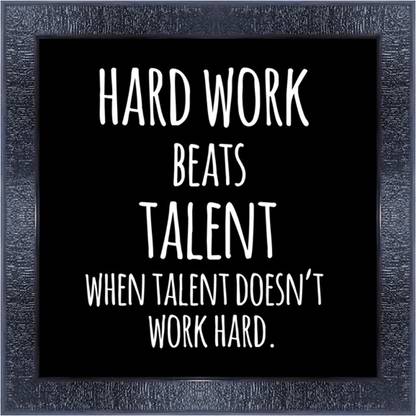 pnf 450- QUOTES hard work beats talent when talent doesnt work hard. with Wooden Synthetic Frame Digital Reprint 13 inch x 13 inch Painting