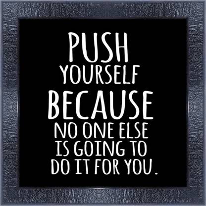 pnf 451-MOTIVATIONAL QUOTES push yourself because no one else is going to do it for you. with Wooden Synthetic Frame Digital Reprint 13 inch x 13 inch Painting