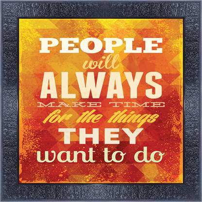 pnf 1076-MOTIVATIONAL QUOTES peopl will always make time for the things they want to do with Wooden Synthetic Frame Digital Reprint 13 inch x 13 inch Painting