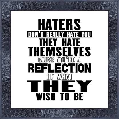 pnf 225- QUOTES haters dont reallt hate you they hate themselves cause your a reflection of what they wish to be with Wooden Synthetic Frame Digital Reprint 13 inch x 13 inch Painting