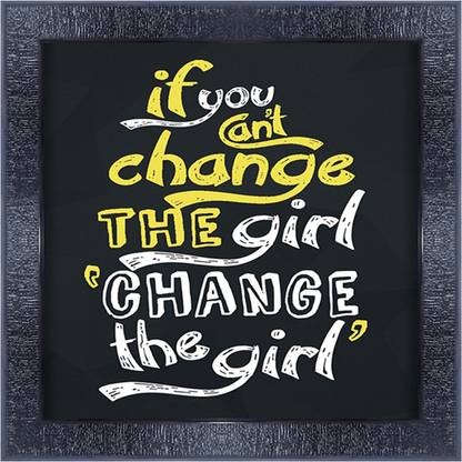 pnf 929 QUOTES if cant change the girl change the girl, with Wooden Synthetic Frame Digital Reprint 13 inch x 13 inch Painting